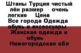 Штаны,Турция,чистый лён,размерl,m,очень легкие. › Цена ­ 1 000 - Все города Одежда, обувь и аксессуары » Женская одежда и обувь   . Нижегородская обл.